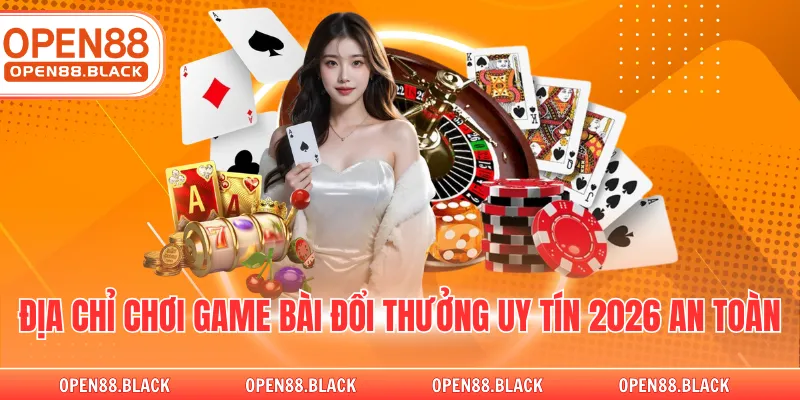 Địa chỉ chơi game bài đổi thưởng uy tín 2026 an toàn