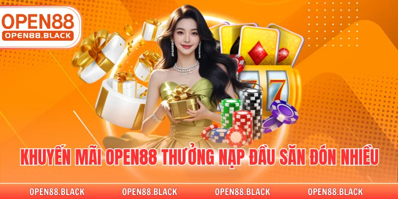 Khuyến mãi OPEN88 thưởng nạp đầu săn đón nhiều